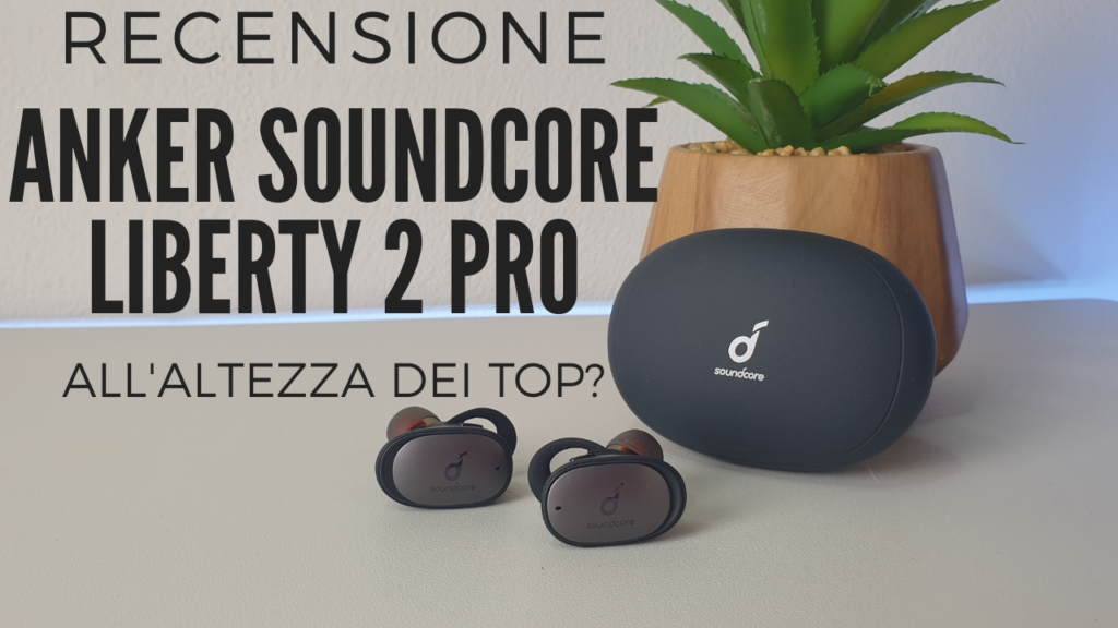 Recensione Soundcore Liberty 2 Pro